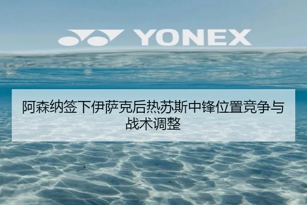 阿森纳签下伊萨克后热苏斯中锋位置竞争与战术调整